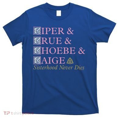 Charmed Sisterhood Never Dies Gift T-Shirt
