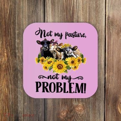 Cow Sunflowers Not My Pasture Not My Problem Coaster