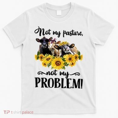 Cow Sunflowers Not My Pasture Not My Problem T-Shirt