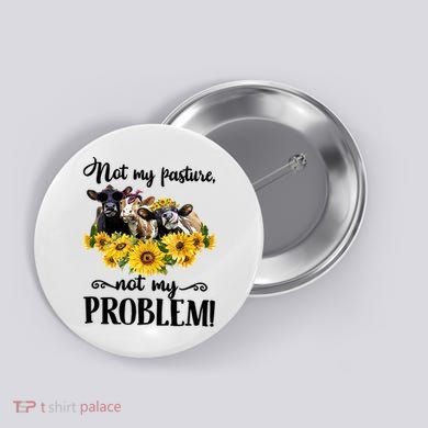Cow Sunflowers Not My Pasture Not My Problem Button