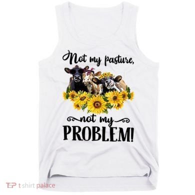 Cow Sunflowers Not My Pasture Not My Problem Tank Top