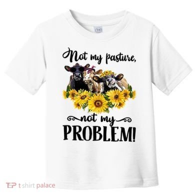 Cow Sunflowers Not My Pasture Not My Problem Toddler T-Shirt