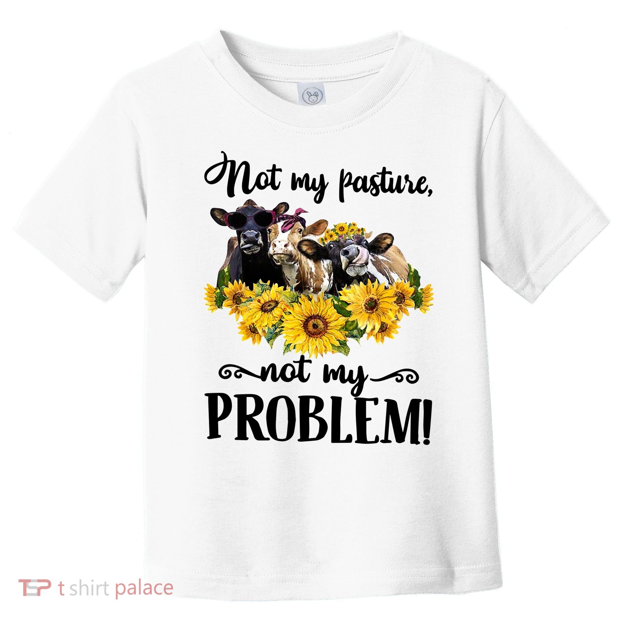 Cow Sunflowers Not My Pasture Not My Problem Toddler T-Shirt