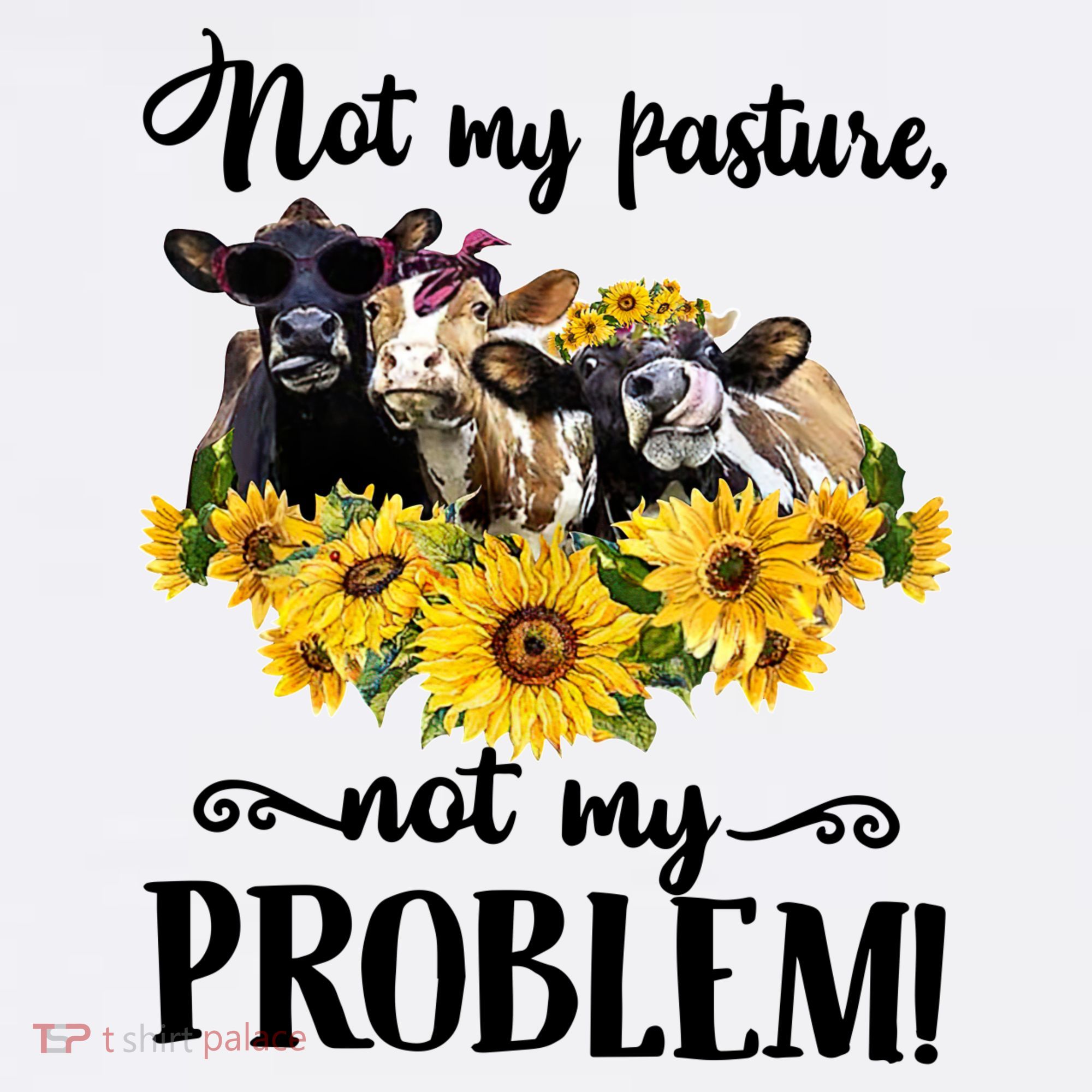 Cow Sunflowers Not My Pasture Not My Problem Toddler T-Shirt