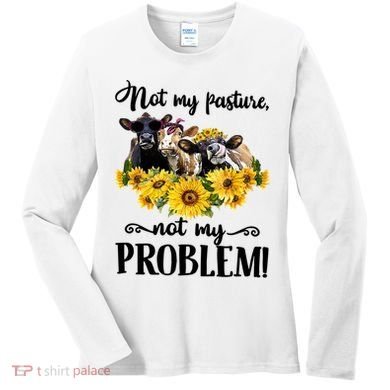 Cow Sunflowers Not My Pasture Not My Problem Women's Long Sleeve Shirt