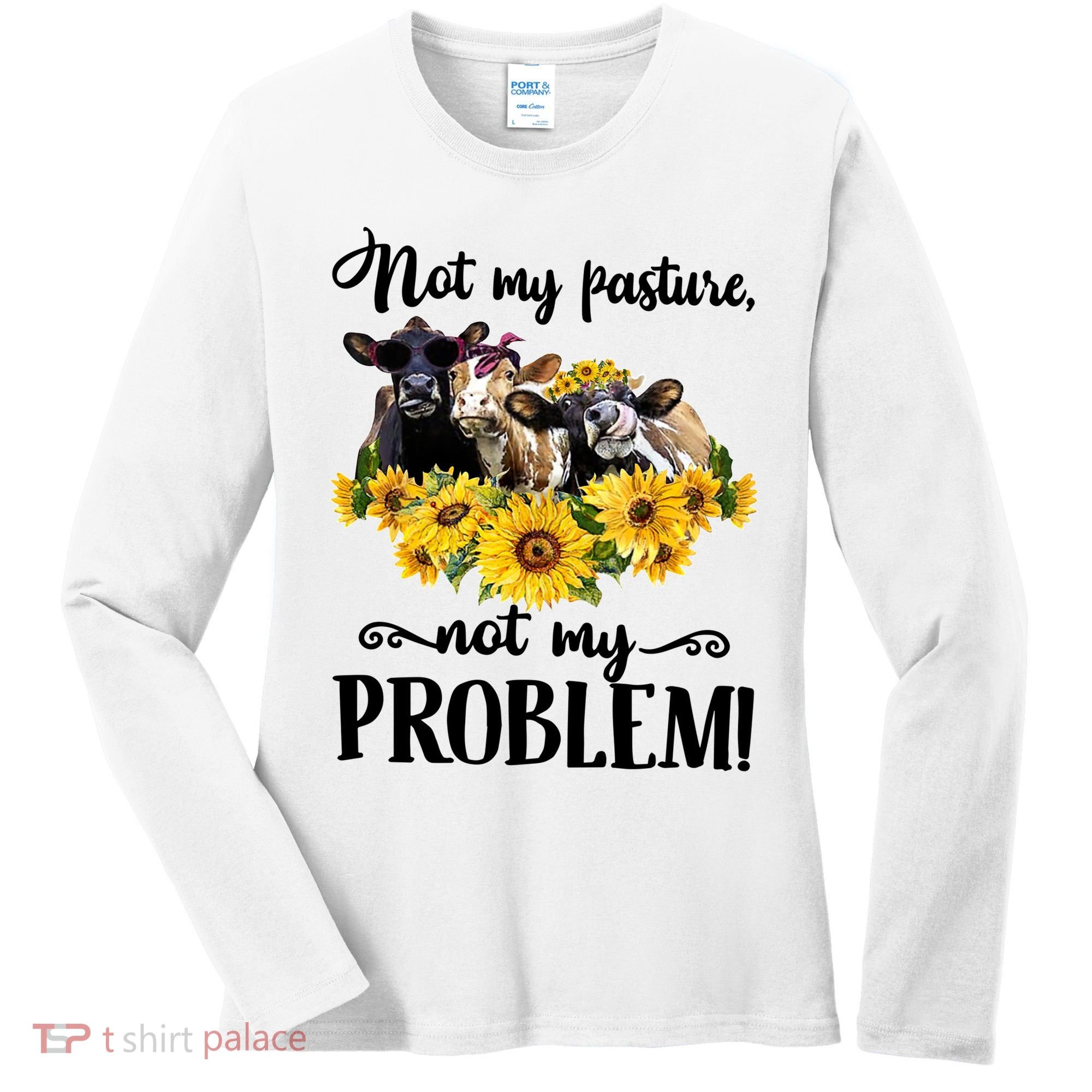 Cow Sunflowers Not My Pasture Not My Problem Women's Long Sleeve Shirt