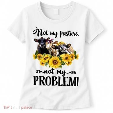 Cow Sunflowers Not My Pasture Not My Problem Women's T-Shirt