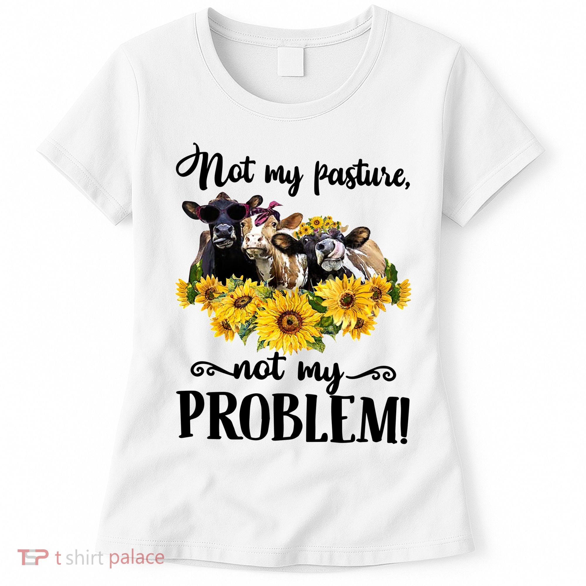 Cow Sunflowers Not My Pasture Not My Problem Women's T-Shirt