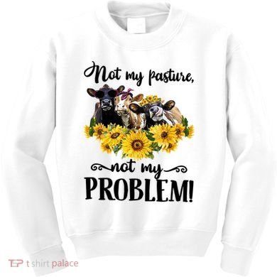 Cow Sunflowers Not My Pasture Not My Problem Kids Sweatshirt
