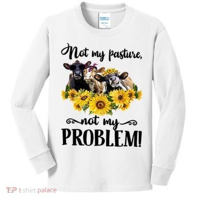 Cow Sunflowers Not My Pasture Not My Problem Kids Long Sleeve Shirt