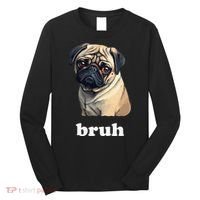 Cute Suspicious Pug says Bruh Funny Dog Long Sleeve Shirt thumb 0