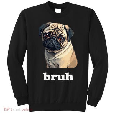 Cute Suspicious Pug says Bruh Funny Dog Sweatshirt