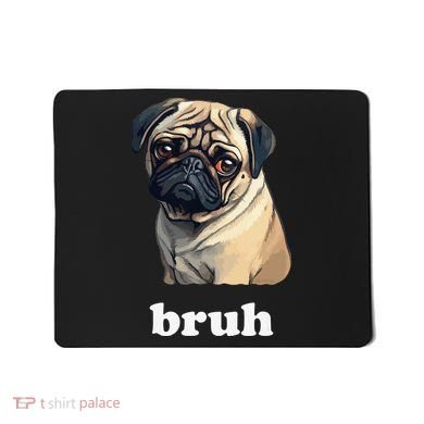 Cute Suspicious Pug says Bruh Funny Dog Mousepad