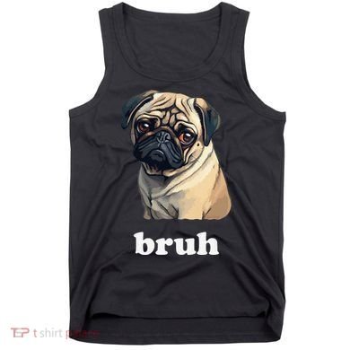 Cute Suspicious Pug says Bruh Funny Dog Tank Top