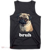 Cute Suspicious Pug says Bruh Funny Dog Tank Top thumb 0