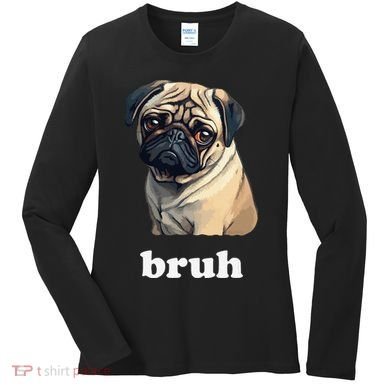 Cute Suspicious Pug says Bruh Funny Dog Women's Long Sleeve Shirt