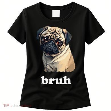 Cute Suspicious Pug says Bruh Funny Dog Women's T-Shirt