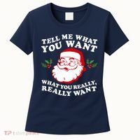 Christmas Santa So Tell Me What You Want Xmas Gift Quote Women's T-Shirt thumb 0