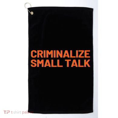 Criminalize Small Talk Golf Towel
