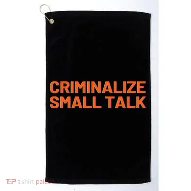 Criminalize Small Talk Golf Towel
