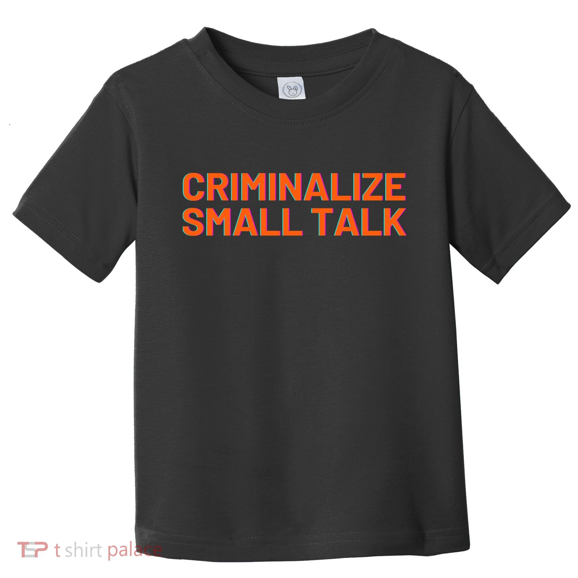 Criminalize Small Talk Toddler T-Shirt
