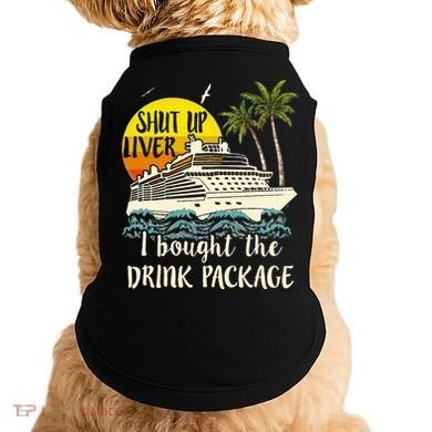 Cruise Shut Up Liver I Bought The Drink Package Doggie Tank