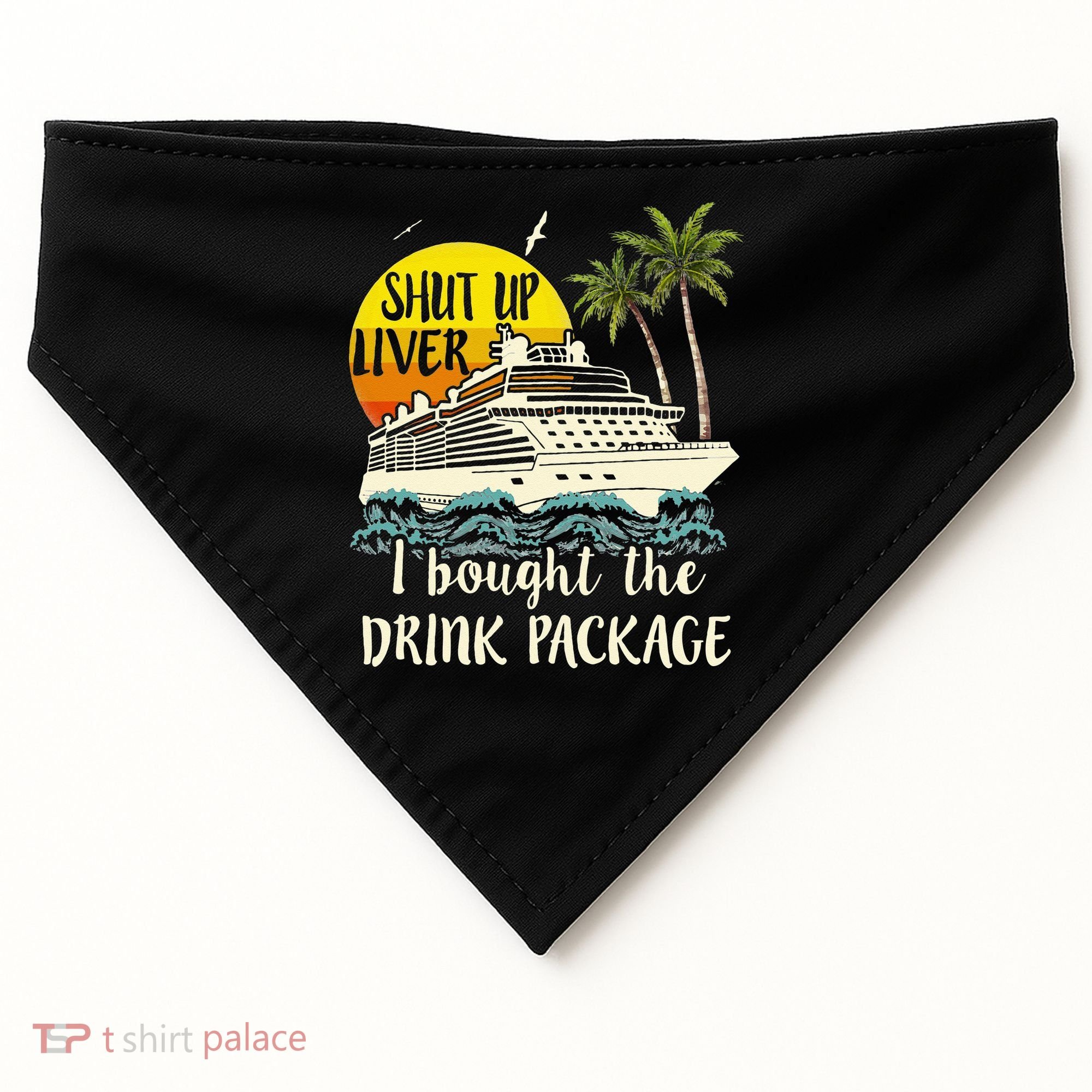 Cruise Shut Up Liver I Bought The Drink Package USA-Made Doggie Bandana