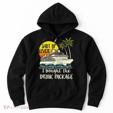 Cruise Shut Up Liver I Bought The Drink Package Hoodie