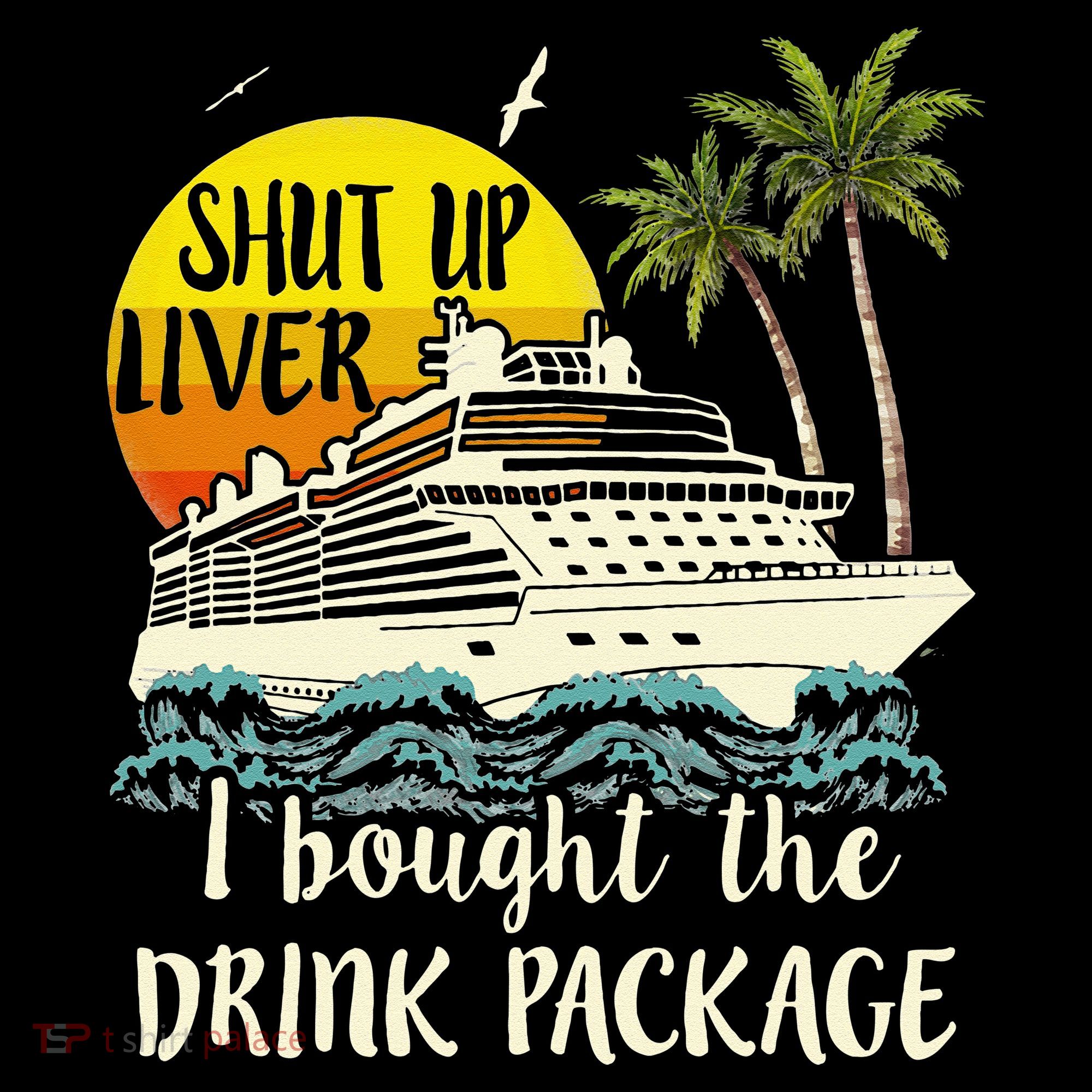 Cruise Shut Up Liver I Bought The Drink Package Long Sleeve Shirt