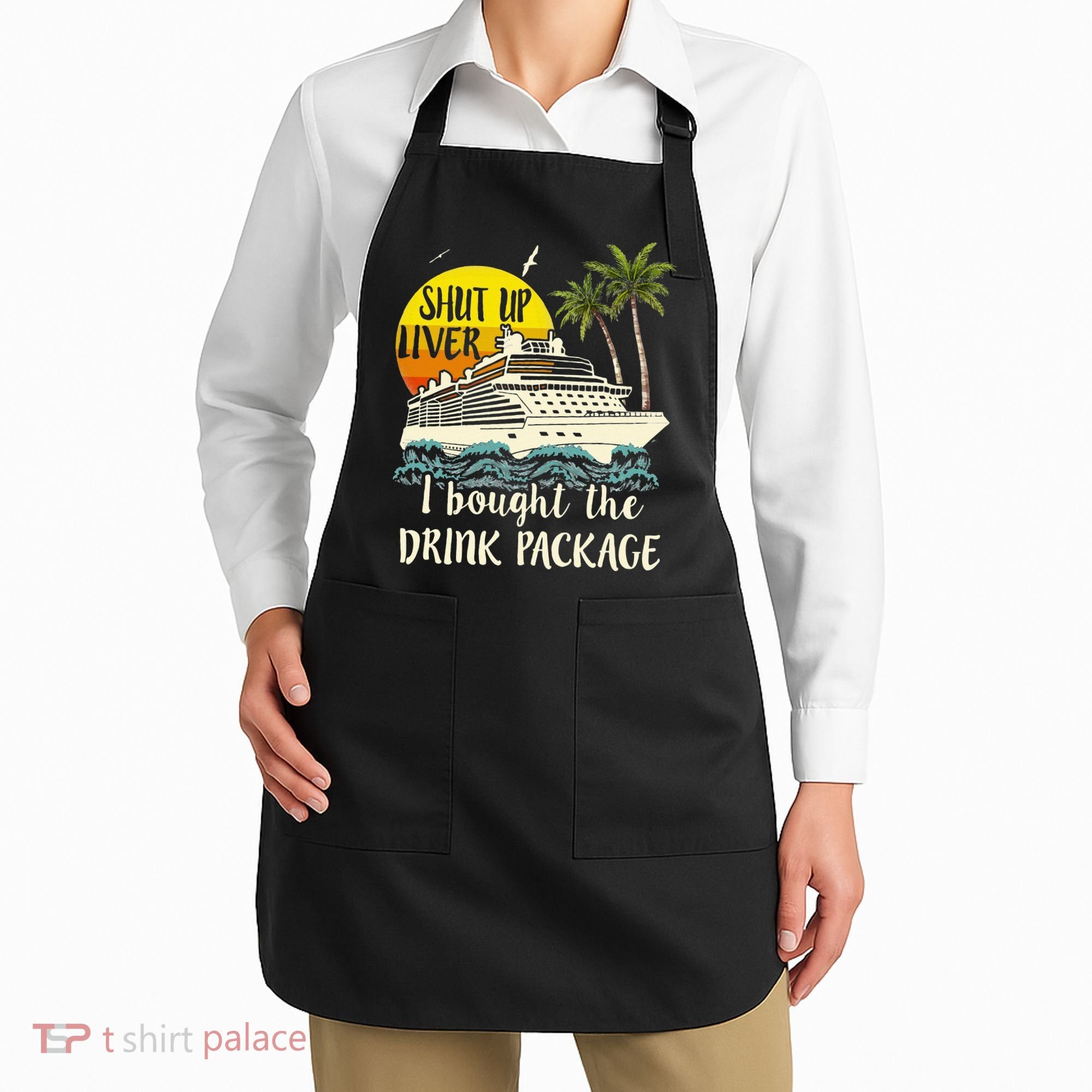 Cruise Shut Up Liver I Bought The Drink Package Apron