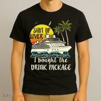 Cruise Shut Up Liver I Bought The Drink Package T-Shirt thumb 3