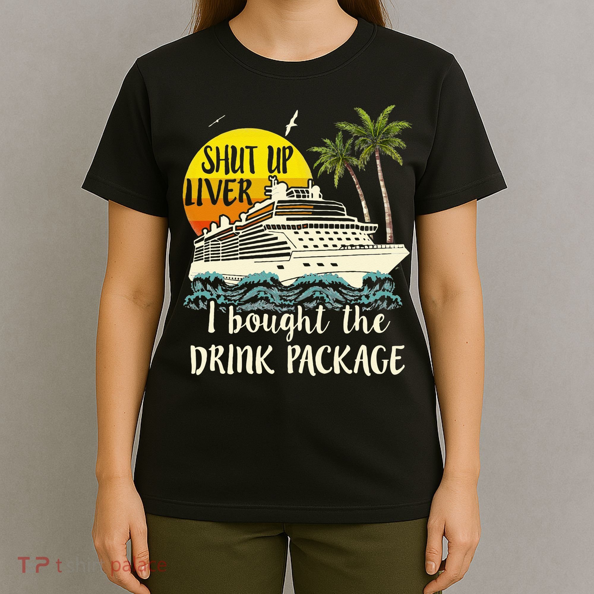 Cruise Shut Up Liver I Bought The Drink Package T-Shirt
