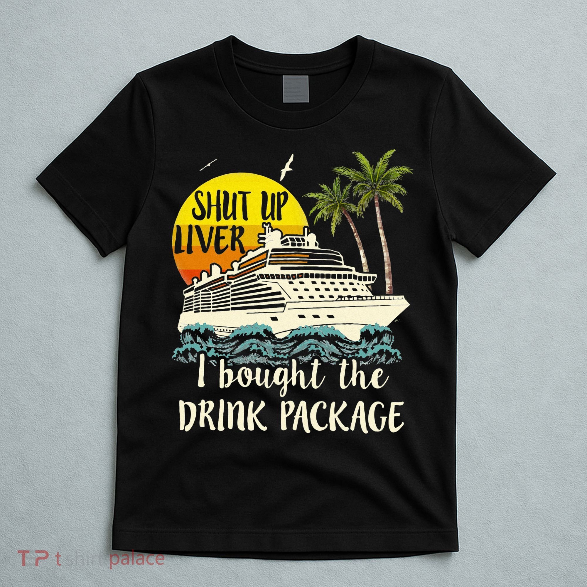 Cruise Shut Up Liver I Bought The Drink Package T-Shirt