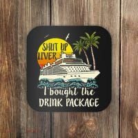 Cruise Shut Up Liver I Bought The Drink Package Coaster thumb 0