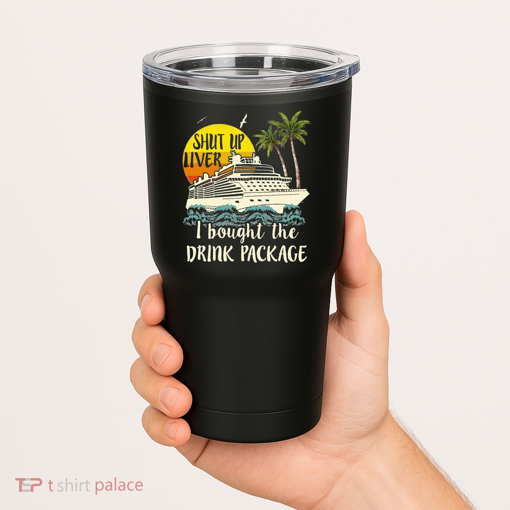 Cruise Shut Up Liver I Bought The Drink Package Tumbler