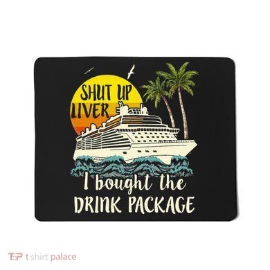 Cruise Shut Up Liver I Bought The Drink Package Mousepad
