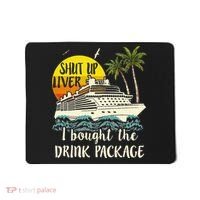 Cruise Shut Up Liver I Bought The Drink Package Mousepad thumb 0