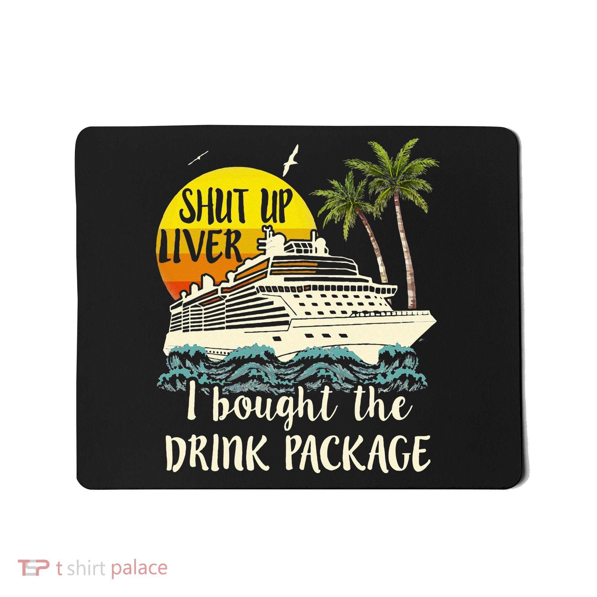 Cruise Shut Up Liver I Bought The Drink Package Mousepad