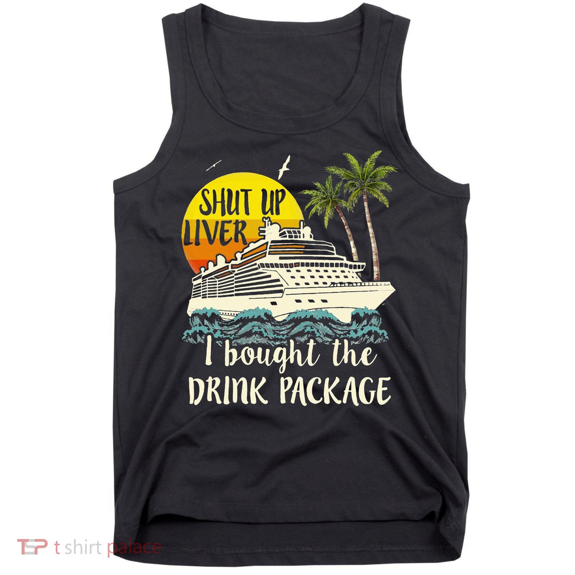 Cruise Shut Up Liver I Bought The Drink Package Tank Top