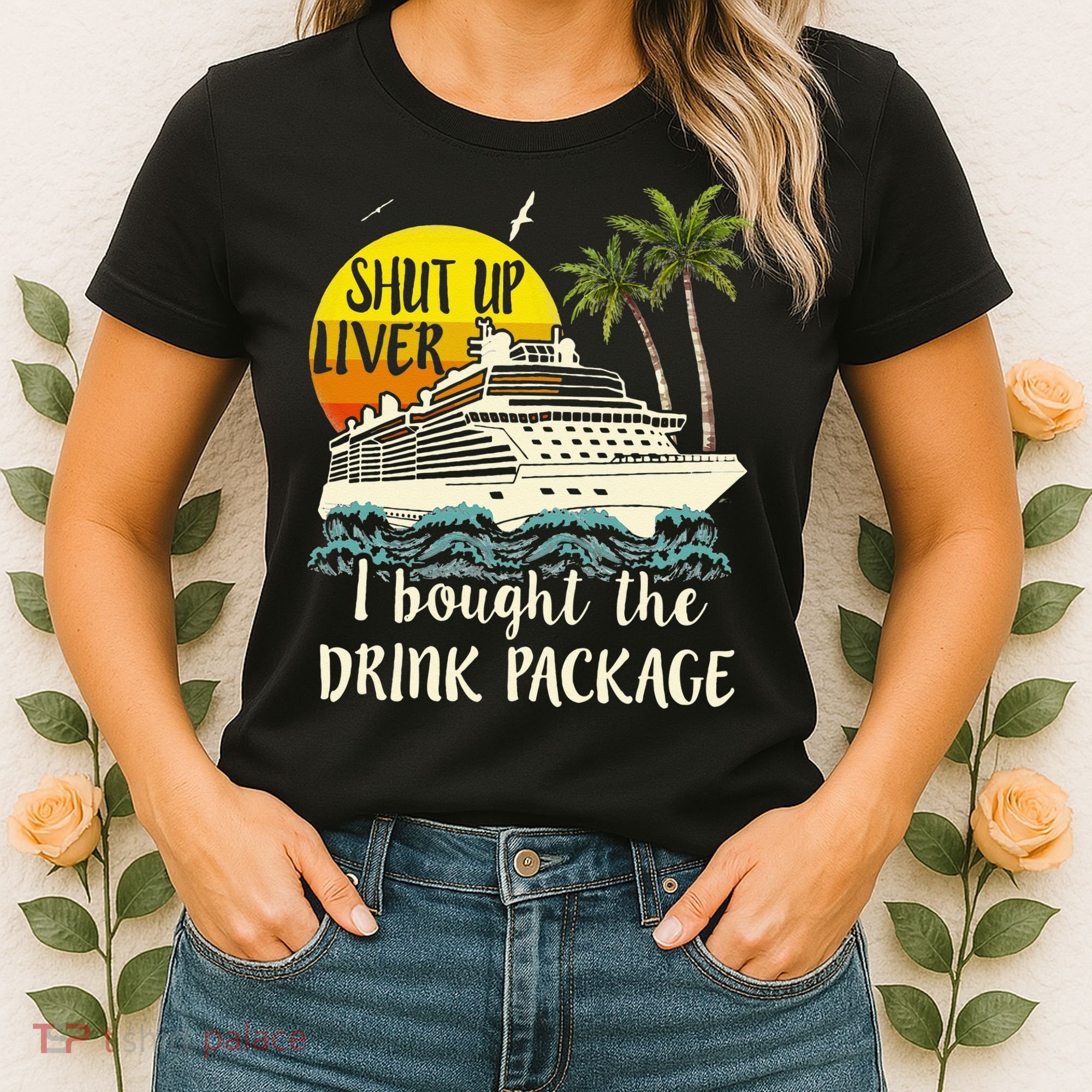 Cruise Shut Up Liver I Bought The Drink Package Women's T-Shirt