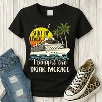 Cruise Shut Up Liver I Bought The Drink Package Women's T-Shirt thumb 3