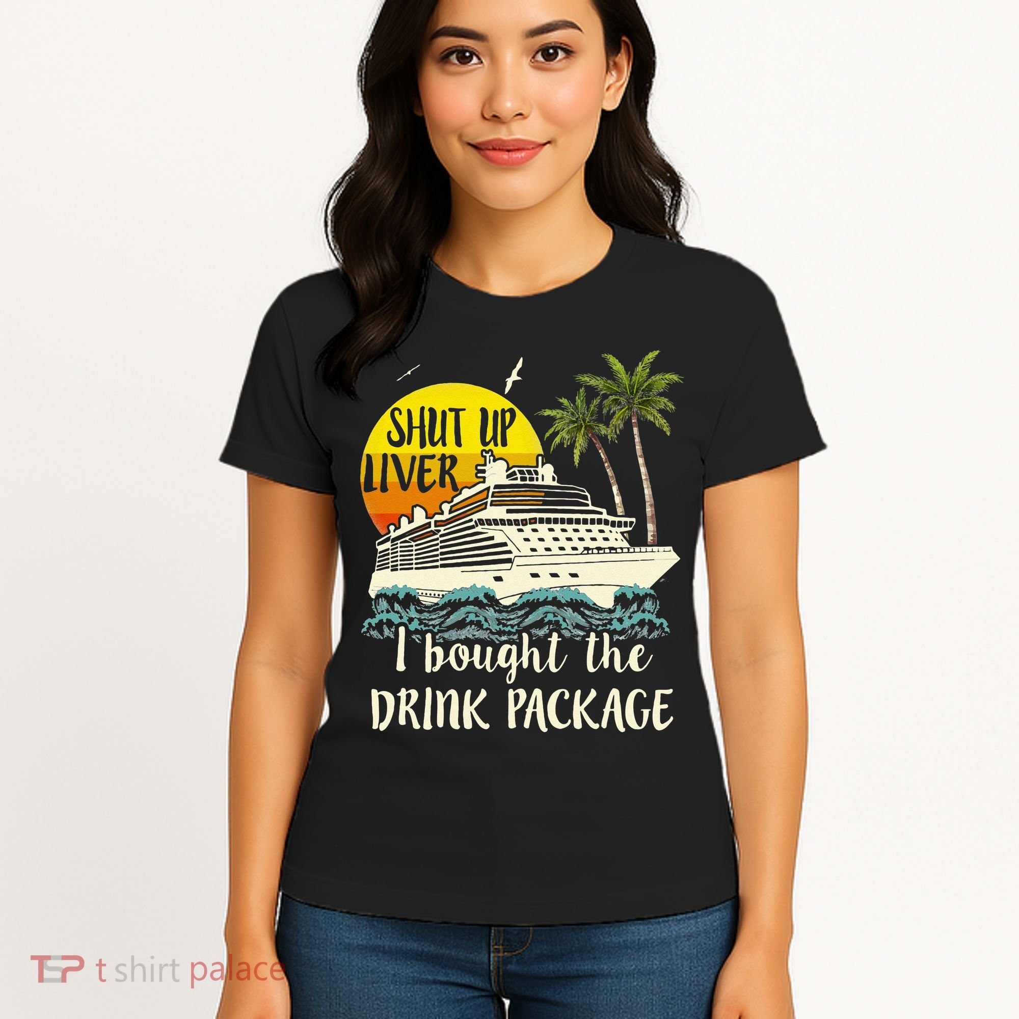 Cruise Shut Up Liver I Bought The Drink Package Women's T-Shirt