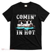 Comin In Hot Funny Pontoon Boat River Lake Boating Gift Idea T-Shirt thumb 0