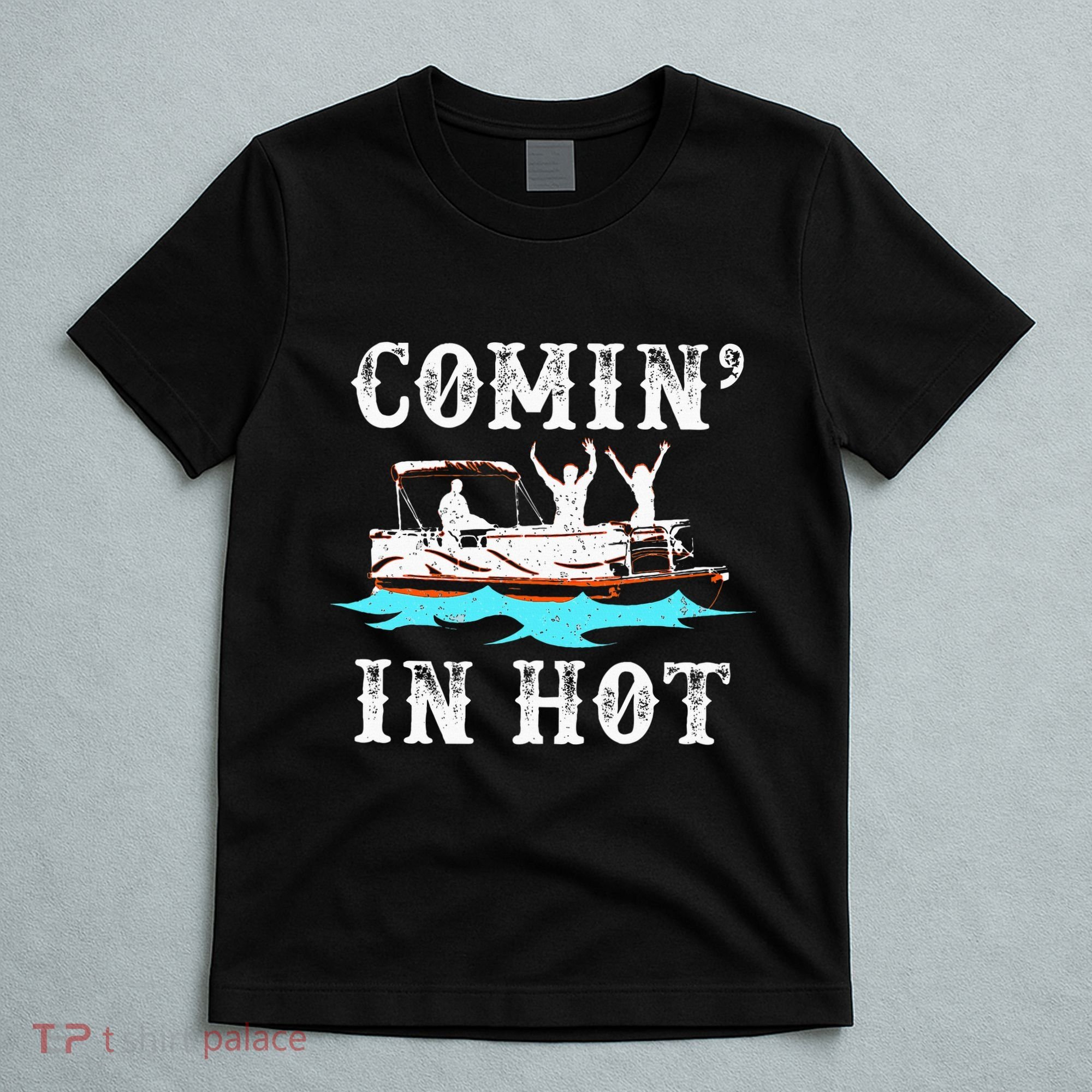 Comin In Hot Funny Pontoon Boat River Lake Boating Gift Idea T-Shirt