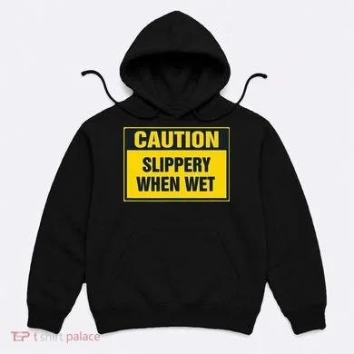 Caution Slippery When Wet Hoodie