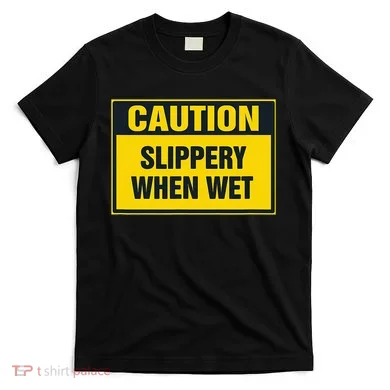 Caution Slippery When Wet T-Shirt