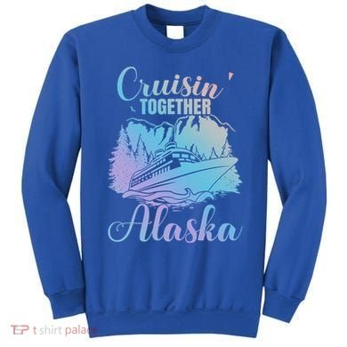 Cruisin' Together Alaska Alaskan Wilderness Great Gift Sweatshirt
