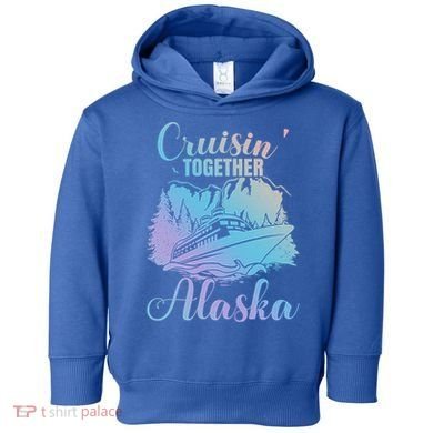 Cruisin' Together Alaska Alaskan Wilderness Great Gift Toddler Hoodie