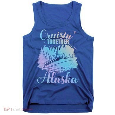Cruisin' Together Alaska Alaskan Wilderness Great Gift Tank Top