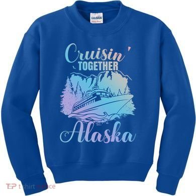 Cruisin' Together Alaska Alaskan Wilderness Great Gift Kids Sweatshirt